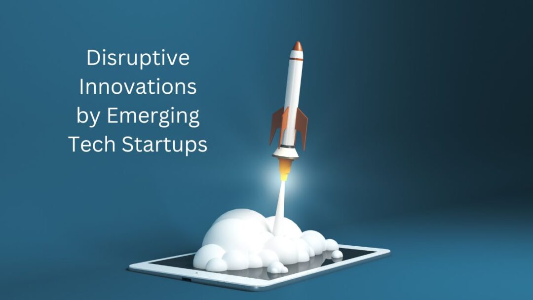 Disruptive Innovations by Emerging Tech Startups